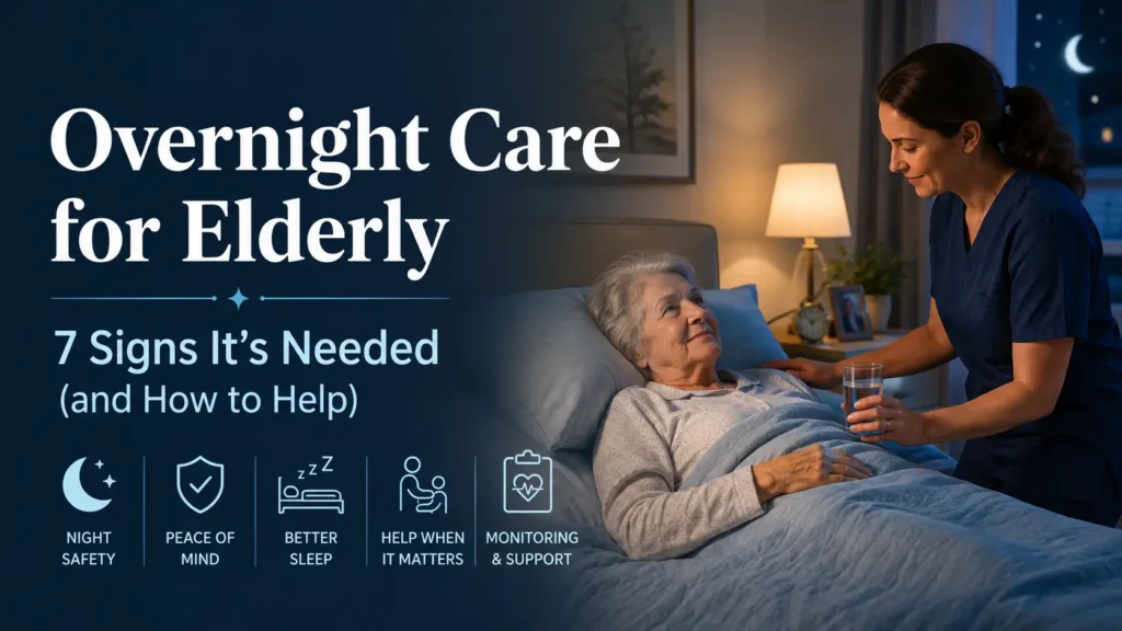 Overnight Care for Elderly: 7 Signs It’s Needed (and How to Help)